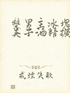 双男主冰块棉签夹子酒精扩张器