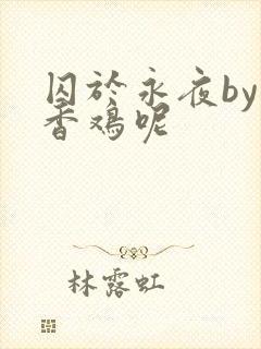 囚于永夜by麦香鸡呢