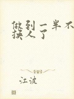 做到一半不知道换人了