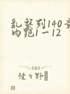 乱系列140章肉艳1一12
