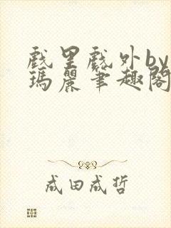 戏里戏外by苏玛丽笔趣阁