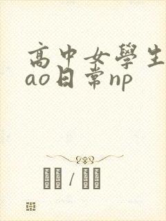 高中女学生挨cao日常np