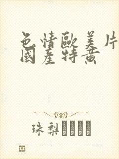 色情欧美片午夜国产特黄