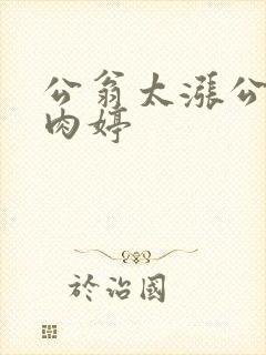 公翁太涨公欲息肉婷