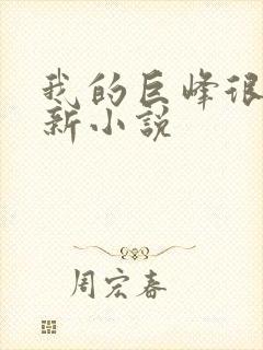 我的巨峰很软最新小说