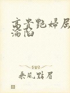 高贵艳妇屈服的沦陷