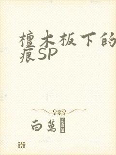 檀木板下的翘红痕SP
