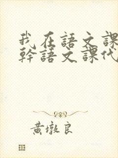 我在语文课上强干语文课代表