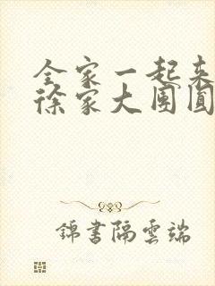 全家一起来黄霞徐家大团圆