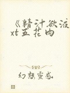 《精汁欲液》txt五花肉