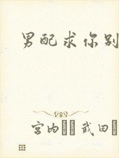 男配求你别黑化