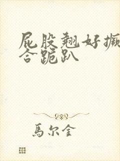 屁股翘好撅高迎合跪趴