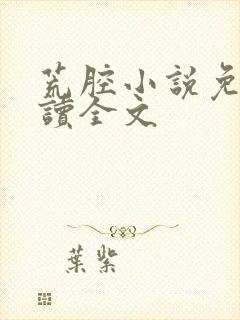 荒腔小说免费阅读全文