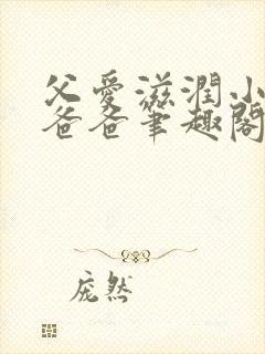 父爱滋润小芹和爸爸笔趣阁全文免费阅读小说