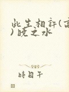 此生相许(高干) 晓之水