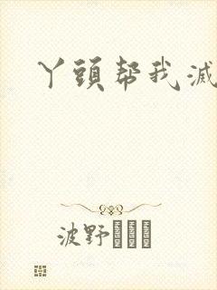 丫头帮我灭灭火