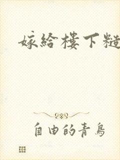 嫁给楼下糙汉后