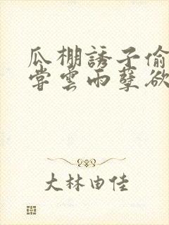 瓜棚诱子偷伦初尝云雨孽欲情缘