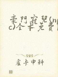 豪门宠儿(npc)全本免费阅读