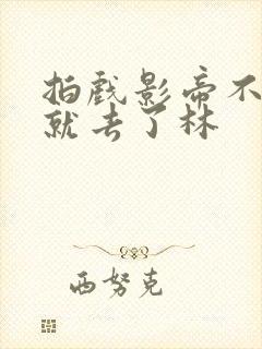 拍戏影帝不小心就去了林