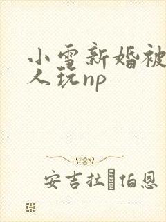 小雪新婚被全村人玩np