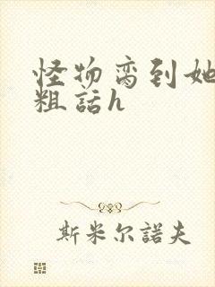 怪物脔到她哭h粗话h