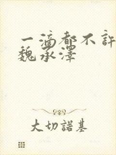 一滴都不许漏 魏承泽