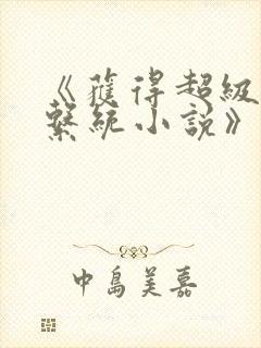 《获得超级胬肉系统小说》