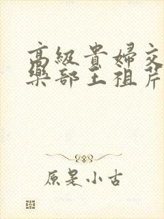 高级贵妇交换俱乐部王祖芹