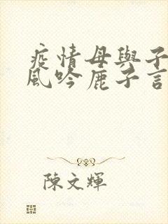 疫情母与子且听风吟鹿子言四