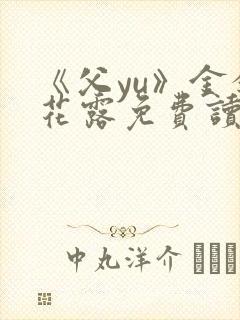 《父yu》金银花露免费读书