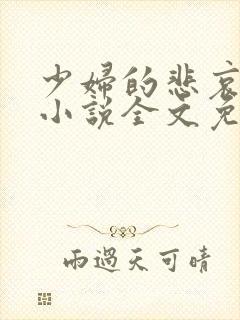 少妇的悲哀榆木小说全文免费阅读笔趣阁下载