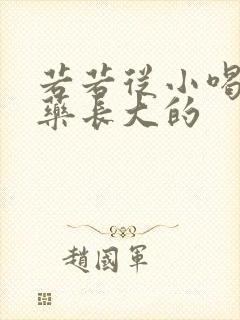 若若从小喝催乳药长大的