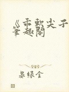 《乖软尖子生》笔趣阁