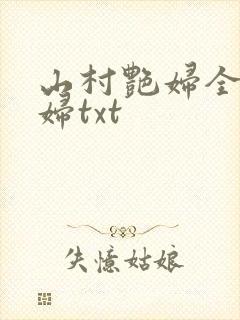 山村艳妇全肉乱妇txt