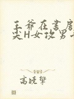 王爷在书房含乳尖H女攻男受