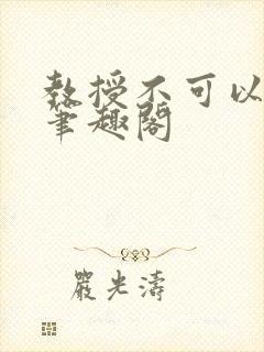 教授不可以by笔趣阁