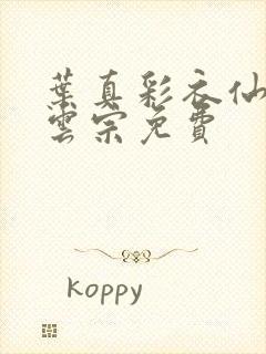 叶真彩衣仙子齐云宗免费