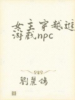 女主穿越进18游戏npc