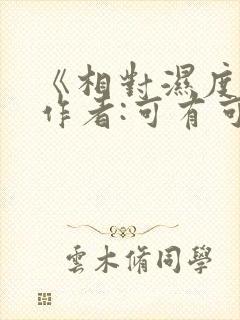 《相对湿度》 作者:可有可无