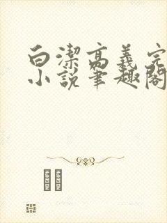 白洁高义完整版小说笔趣阁