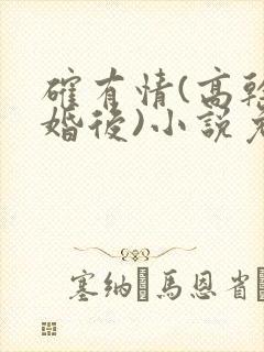 确有情(高干 婚后)小说免费