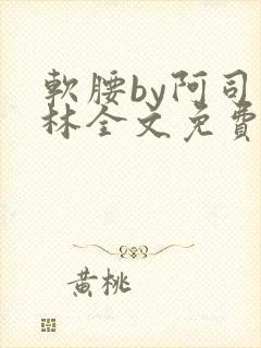 软腰by阿司匹林全文免费阅读