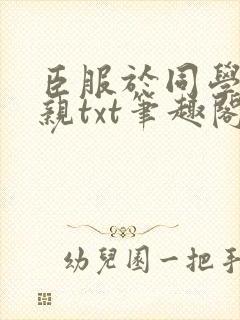 臣服于同学的母亲txt笔趣阁