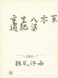 重生八零军嫂邋遢肥婆