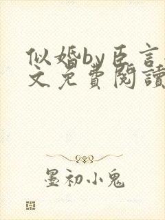 似婚by臣言全文免费阅读笔趣阁