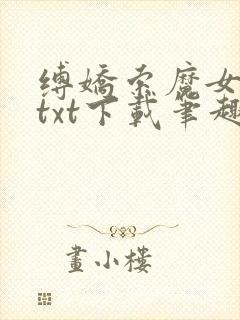 缚娇索魔女绳劫txt下载笔趣阁