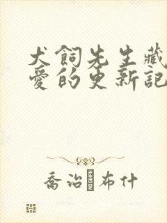 犬饲先生藏不住爱的更新记录