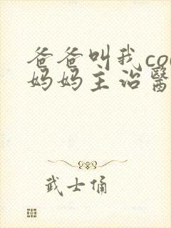 爸爸叫我cod妈妈主治医生