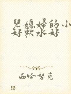 儿媳妇的小兔子好软水好